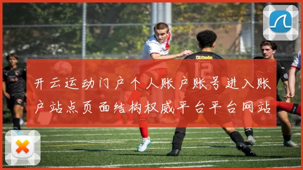开云运动门户个人账户账号进入账户站点页面结构权威平台平台网站