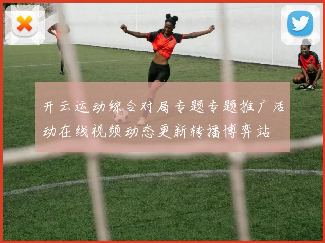 开云运动综合对局专题专题推广活动在线视频动态更新转播博弈站