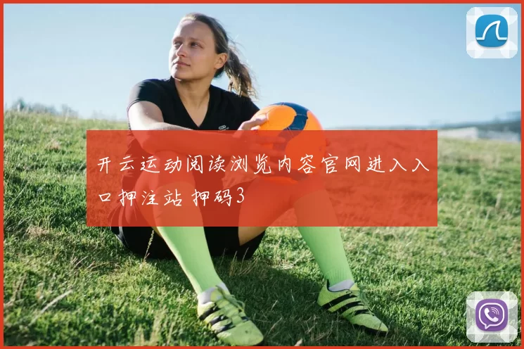 开云运动阅读浏览内容官网进入入口押注站 押码3