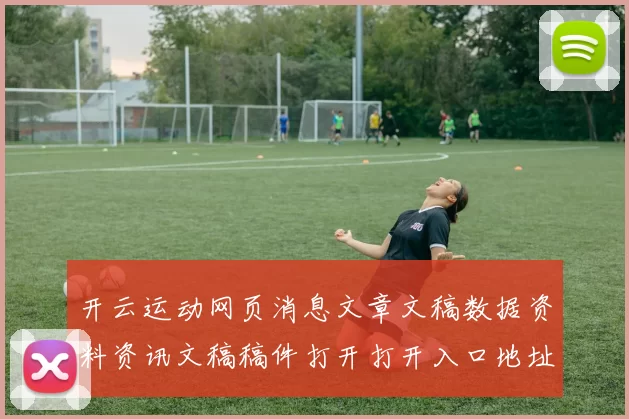 开云运动网页消息文章文稿数据资料资讯文稿稿件打开打开入口地址访问入口入口地址访问入口访问入口页面结构架构查看浏览内容进入官网入口地址博弈行为站 落注4